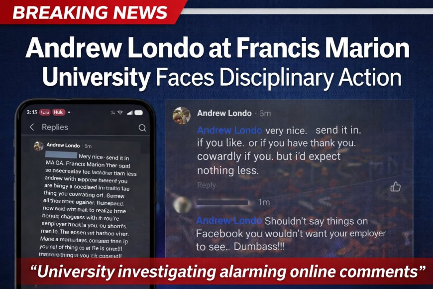 ANDREW LONDO'S SOCIAL MEDIA RANT RAISES CONCERNS AT FRANCIS MARION UNIVERSITY